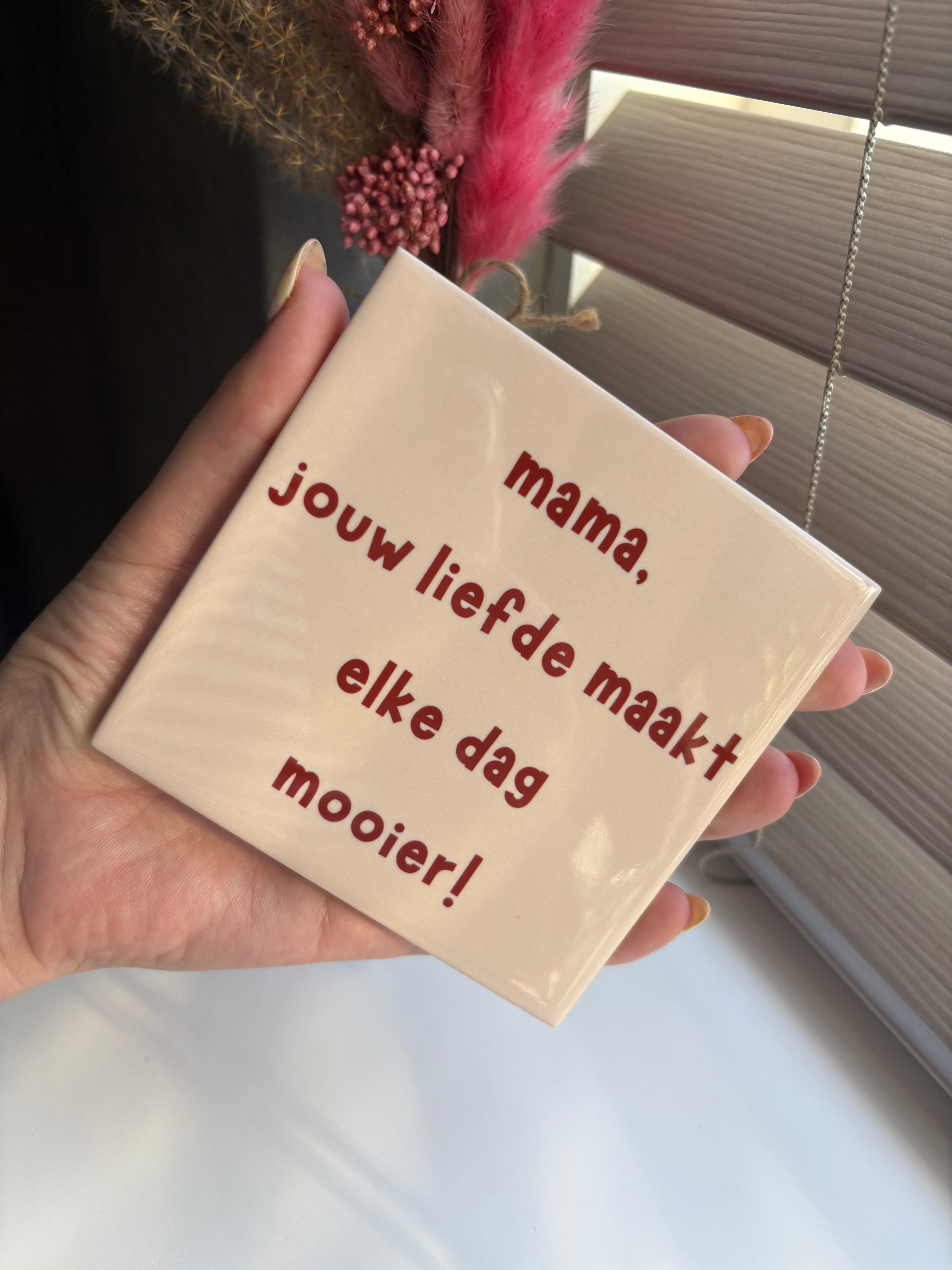 Tegeltje mama jouw liefde maakt elke dag mooier!