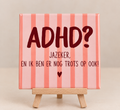 Tegeltje ADHD? Jazeker, en ik ben er nog trots op ook. Roze streep