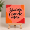Tegeltje jij bent mijn favoriete irritatie