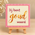 Tegeltje jij bent goud waard