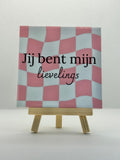 Tegeltje jij bent mijn lievelings