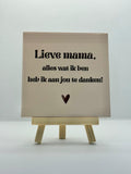 Tegeltje lieve mama, alles wat ik ben heb ik aan jou te danken! (beige tegel en bruine letters)