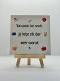 Tegeltje van poot tot snuit, jij helpt elk dier weer vooruit