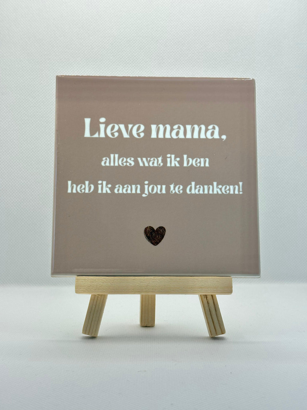 Tegeltje lieve mama, alles wat ik ben heb ik aan jou te danken! (beige/wit)