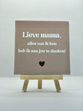 Tegeltje lieve mama, alles wat ik ben heb ik aan jou te danken! (beige/wit)
