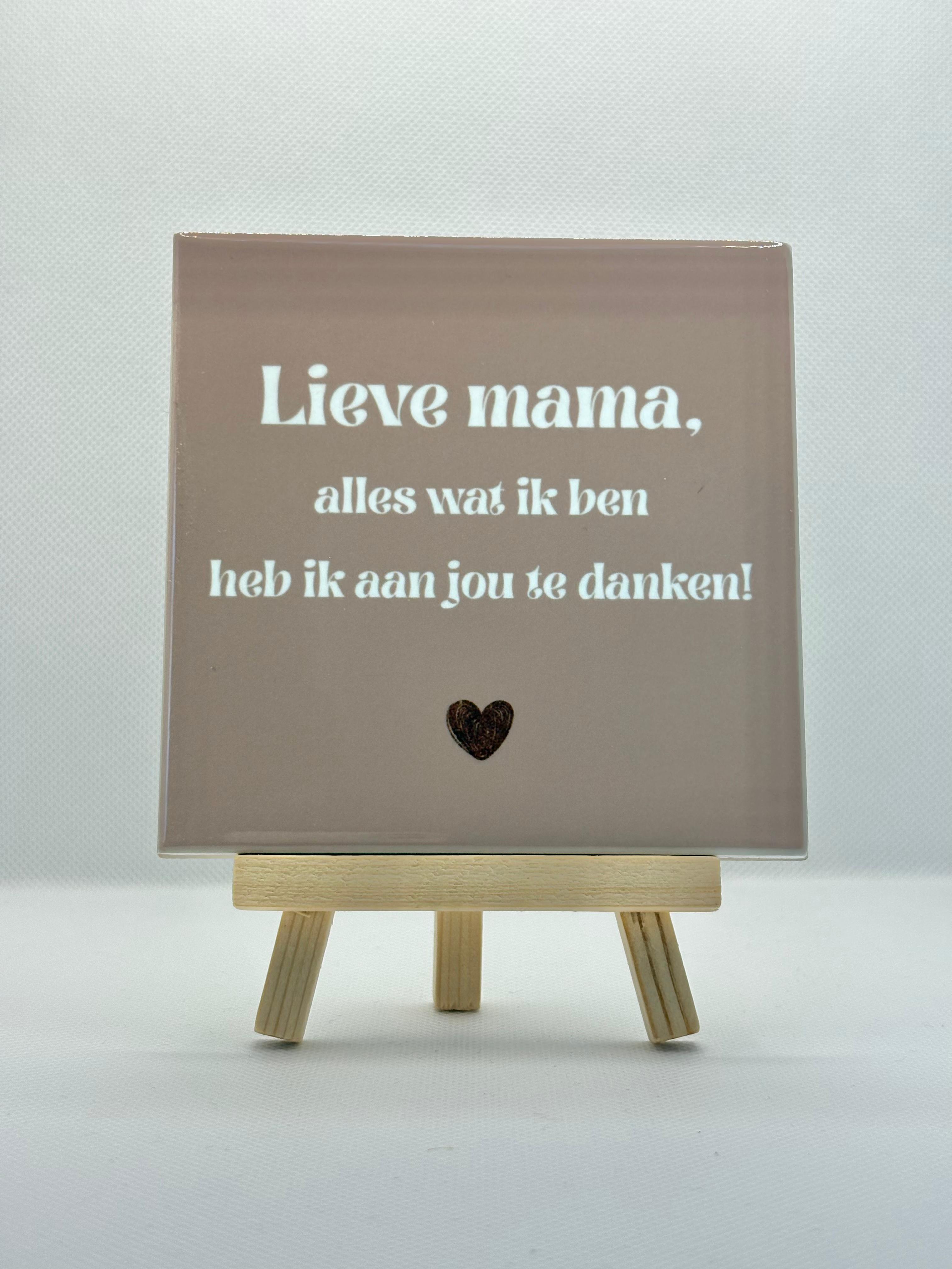Tegeltje lieve mama, alles wat ik ben heb ik aan jou te danken! (beige/wit)