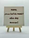 Tegeltje mama jouw liefde maakt elke dag mooier!